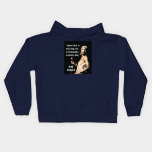 Nina Simone portrait and  quote: You can't help it. An artist's duty, as far as I'm concerned, is to reflect the times. Kids Hoodie